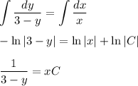 \displaystyle \int\frac{dy}{3-y} = \int\frac{dx}{x} \\ \\ -\ln|3-y|=\ln|x|+\ln|C|\\ \\ \frac{1}{3-y} =xC