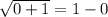 \sqrt{0+1} =1-0