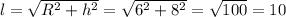 l= \sqrt{R^2+h^2}= \sqrt{6^2+8^2}= \sqrt{100}=10