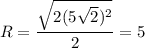 R= \dfrac{ \sqrt{2(5 \sqrt{2})^2 } }{2}=5