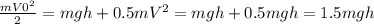 \frac{mV0^2}{2}=mgh+0.5mV^2=mgh+0.5mgh=1.5mgh