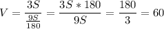 \displaystyle V= \frac{3S}{ \frac{9S}{180}}= \frac{3S*180}{9S}= \frac{180}{3}=60