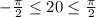 - \frac{ \pi }{2} \leq 20 \leq \frac{ \pi }{2}