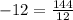 - 12= \frac{144}{12}