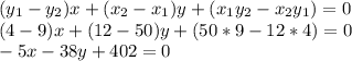 (y_{1}-y_{2})x+(x_{2}-x_{1})y+(x_{1}y_{2}-x_{2}y_{1})=0 \\(4-9)x+(12-50)y+(50*9-12*4)=0 \\ -5x-38y+402=0