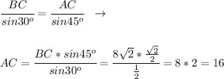 \cfrac{BC}{sin30^ o}= \cfrac{AC}{sin45^ o} \ \ \to \\ \\ \\ AC= \cfrac{BC*sin45^ o}{sin30^ o}=\cfrac{8 \sqrt{2} * \frac{ \sqrt{2} }{2} }{ \frac{1}{2} }=8*2=16