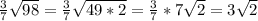 \frac{3}{7} \sqrt{98} = \frac{3}{7} \sqrt{49*2} = \frac{3}{7} *7 \sqrt{2} = 3 \sqrt{2}
