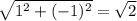 \sqrt{1 ^{2}+ (- 1) ^{2} }= \sqrt{2}