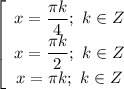 \left [\begin{array}{I} x= \dfrac{ \pi k}{4};\ k \in Z \\x= \dfrac{ \pi k}{2};\ k \in Z \\ x= \pi k;\ k \in Z \end{array}