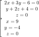 \left[\begin{array}{c} {2x+3y-6=0}\\ {y+ 2z + 4 =0}\\ {z=0}\end{array}\right\\ \left[\begin{array}{c} {x=9}\\ {y=-4}\\ {z=0}\end{array}\right\\