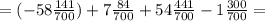 =(-58 \frac{141}{700}) +7 \frac{84}{700} +54 \frac{441}{700} -1 \frac{300}{700}=