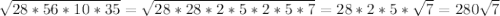 \sqrt{28*56*10*35} = \sqrt{28*28*2*5*2*5*7} = 28*2*5* \sqrt{7}=280 \sqrt{7}