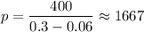 $p=\frac{400}{0.3-0.06}\approx1667$