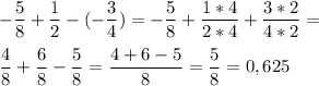 \displaystyle - \frac{5}{8}+ \frac{1}{2}-(- \frac{3}{4})=- \frac{5}{8}+ \frac{1*4}{2*4}+ \frac{3*2}{4*2}= \\ \\ \frac{4}{8}+ \frac{6}{8}- \frac{5}{8}= \frac{4+6-5}{8}= \frac{5}{8}=0,625