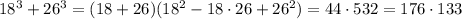 18^3+26^3=(18+26)(18^2-18\cdot26+26^2)=44\cdot 532=176\cdot 133