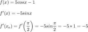 \displaystyle f(x)=5cosx-1\\\\f'(x)=-5sinx\\\\f'(x_o)=f'\bigg(\frac{\pi}2\bigg)=-5sin\frac{\pi}2=-5*1=-5