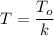 T= \dfrac{T_o}{k}