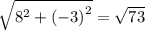 \sqrt{ {8}^{2} + {( - 3)}^{2} } = \sqrt{73}