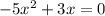 - 5 {x}^{2} + 3x = 0