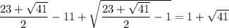 \dfrac{23+ \sqrt{41} }{2} -11+ \sqrt{\dfrac{23+ \sqrt{41} }{2} -1}=1+ \sqrt{41}