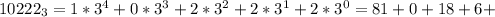 10222_3=1*3^4+0*3^3+2*3^2+2*3^1+2*3^0=81+0+18+6+