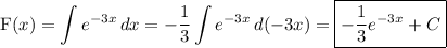 \displaystyle \text{F}(x)= \int\limits {e^{-3x}} \, dx =-\frac{1}3\int\limits {e^{-3x}} \, d(-3x)=\boxed{-\frac{1}3e^{-3x}+C}