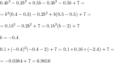 \displaystyle 0.4b^3-0.2b^2+0.5b-0.3b^3-0.5b+7=\\\\=b^3(0.4-0.3)-0.2b^2+b(0.5-0.5)+7=\\\\=0.1b^3-0.2b^2+7=0.1b^2(b-2)+7\\\\b=-0.4\\\\0.1*(-0.4)^2(-0.4-2)+7=0.1*0.16*(-2.4)+7=\\\\=-0.0384+7=6.9616