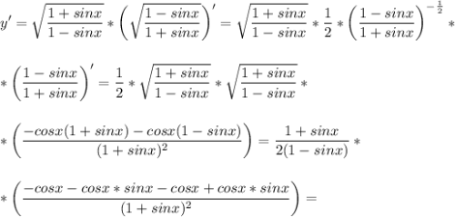 \displaystyle y' =\sqrt{\frac{1+sinx}{1-sinx}}*\bigg(\sqrt{\frac{1-sinx}{1+sinx}}\bigg)'=\sqrt{\frac{1+sinx}{1-sinx}}*\frac{1}2*\bigg(\frac{1-sinx}{1+sinx}\bigg)^{-\frac{1}2}*\\\\\\ *\bigg(\frac{1-sinx}{1+sinx}\bigg)'=\frac{1}2*\sqrt{\frac{1+sinx}{1-sinx}}*\sqrt{\frac{1+sinx}{1-sinx}}*\\\\\\ *\bigg(\frac{-cosx(1+sinx)-cosx(1-sinx)}{(1+sinx)^2}\bigg)=\frac{1+sinx}{2(1-sinx)}*\\\\\\ *\bigg(\frac{-cosx-cosx*sinx-cosx+cosx*sinx}{(1+sinx)^2}\bigg)=