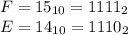 F=15_{10}=1111_2 \\&#10;E=14_{10}=1110_2&#10;