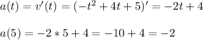 a(t) = v'(t) = (-t^2 + 4t +5 )' = -2t +4 \\ \\ a(5) = -2*5 + 4 = -10+4 = -2