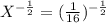 X ^{- \frac{1}{2} } =( \frac{1}{16}) ^{- \frac{1}{2} }