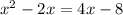 x^{2} -2x=4x-8