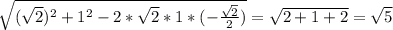 \sqrt{( \sqrt{2} )^2+1^2-2* \sqrt{2}*1*(- \frac{ \sqrt{2} }{2} ) }= \sqrt{2+1+2}= \sqrt{5}