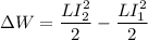 \Delta W = \dfrac{LI_{2} ^{2} }{2} - \dfrac{LI_{1} ^{2} }{2}