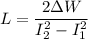 L=\dfrac{2\Delta W}{I_{2} ^{2}-I_{1} ^{2}}