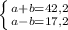 \left \{ {{a+b=42,2} \atop {a-b=17,2}} \right.