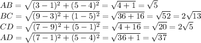 AB= \sqrt{(3-1)^2+(5-4)^2}= \sqrt{4+1}= \sqrt{5}\\&#10;BC= \sqrt{(9-3)^2+(1-5)^2}= \sqrt{36+16}= \sqrt{52}=2 \sqrt{13} \\&#10;CD= \sqrt{(7-9)^2+(5-1)^2}= \sqrt{4+16}= \sqrt{20}=2 \sqrt{5} \\&#10;AD= \sqrt{(7-1)^2+(5-4)^2}= \sqrt{36+1}= \sqrt{37}\\