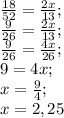 \frac{18}{52} = \frac{2x}{13}; \\&#10; \frac{9}{26}= \frac{2x}{13}; \\&#10; \frac{9}{26} = \frac{4x}{26}; \\&#10;9=4x; \\&#10;x= \frac{9}{4}; \\&#10;x=2,25