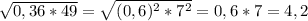 \sqrt{0,36*49}= \sqrt{(0,6) ^{2}*7 ^{2} } =0,6 * 7 = 4,2