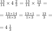 \frac{13}{14} \times 4 \: \frac{2}{3} = \frac{13}{14} \times \frac{14}{3} = \\ \\ = \frac{13 \times 14}{14 \times 3} = \frac{13 \times 1}{1 \times 3} = \frac{13}{3} = \\ \\ = 4 \: \frac{1}{3}