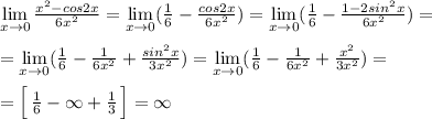 \lim\limits _{x \to 0} \frac{x^2-cos2x}{6x^2} = \lim\limits _{x \to 0}(\frac{1}{6}- \frac{cos2x}{6x^2} )= \lim\limits _{x \to 0} (\frac{1}{6}- \frac{1-2sin^2x}{6x^2} )=\\\\= \lim\limits _{x \to 0}(\frac{1}{6}-\frac{1}{6x^2}+\frac{sin^2x}{3x^2} )= \lim\limits _{x \to 0}(\frac{1}{6}-\frac{1}{6x^2} +\frac{x^2}{3x^2} )=\\\\= \Big [\, \frac{1}{6} -\infty +\frac{1}{3}\, \Big ]=\infty