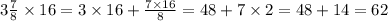 3 \frac{7}{8} \times 16 = 3 \times 16 + \frac{7 \times 16}{8} = 48 + 7 \times 2 = 48 + 14 = 62