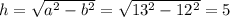 h= \sqrt{ a^{2}- b^{2} } =\sqrt{ 13^{2}- 12^{2} }=5