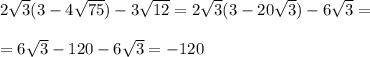 2 \sqrt{3}(3-4 \sqrt{75} )-3 \sqrt{12}= 2 \sqrt{3}(3-20 \sqrt{3} )-6 \sqrt{3}=\\\\=6 \sqrt{3}-120-6 \sqrt{3}=-120
