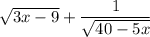 \sqrt{3x-9}+ \dfrac{1}{ \sqrt{40-5x} }