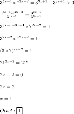 3^{5x-1}*7^{2x-2}=3^{3x+1}|:3^{3x+1}0\\\\\frac{3^{5x-1}*7^{2x-2}}{3^{3x+1}}=\frac{3^{3x+1}}{3^{3x+1}}\\\\3^{5x-1-3x-1} *7^{2x-2}=1\\\\3^{2x-2}*7^{2x-2}=1\\\\(3*7)^{2x-2}=1\\\\21^{2x-2}=21^{o}\\\\2x-2=0\\\\2x=2\\\\x=1\\\\Otvet:\boxed{1}
