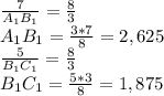 \frac{7}{A_1B_1} = \frac{8}{3} &#10;\\A_1B_1= \frac{3*7}{8} =2,625&#10;\\ \frac{5}{B_1C_1} = \frac{8}{3} &#10;\\B_1C_1= \frac{5*3}{8} =1,875