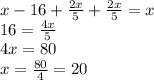 x-16+ \frac{2x}{5} + \frac{2x}{5} =x&#10;\\16= \frac{4x}{5}&#10;\\4x=80&#10;\\x= \frac{80}{4} =20