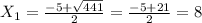X _{1} = \frac{-5+ \sqrt{441} }{2} = \frac{-5+21}{2} =8