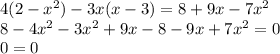 4(2 - {x}^{2} ) - 3x(x - 3) = 8 + 9x - 7 {x}^{2} \\ 8 - 4 {x}^{2} - 3 {x}^{2} + 9x - 8 - 9x + 7 {x}^{2} = 0 \\ 0 = 0 \\